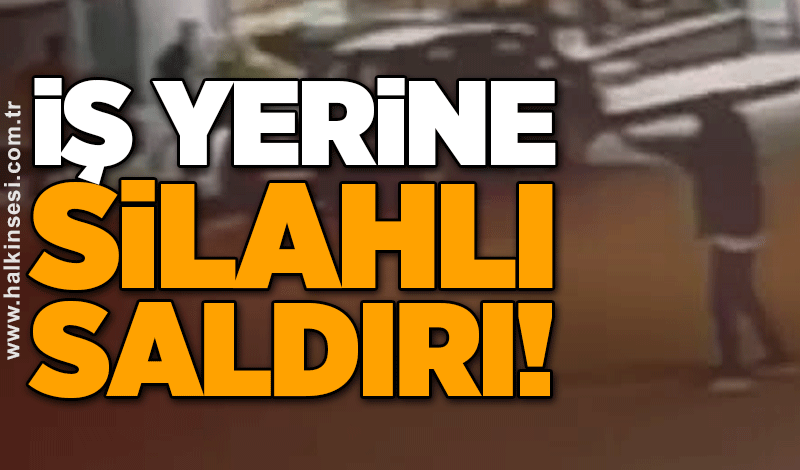 İş yerine silahlı saldırı!