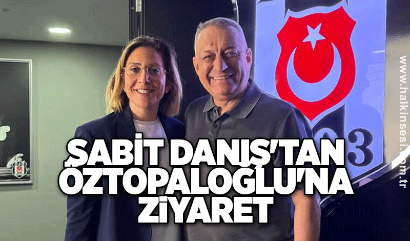 Danış'tan Öztopaloğlu'na ziyaret