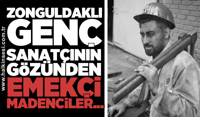Zonguldaklı genç sanatçının gözünden emekçi madenciler...