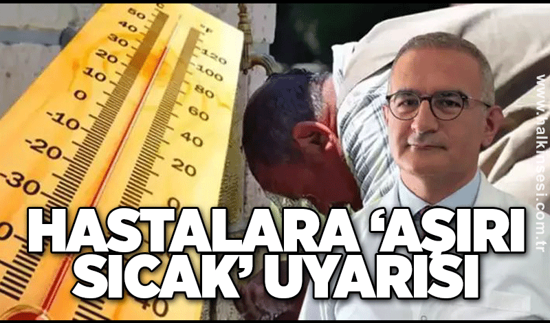 Hastalara ‘aşırı sıcak’ uyarısı