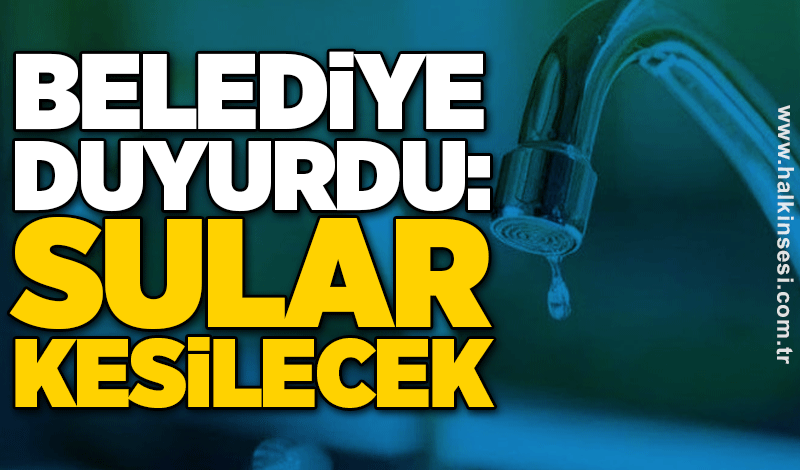 Belediye duyurdu: Sular kesilecek
