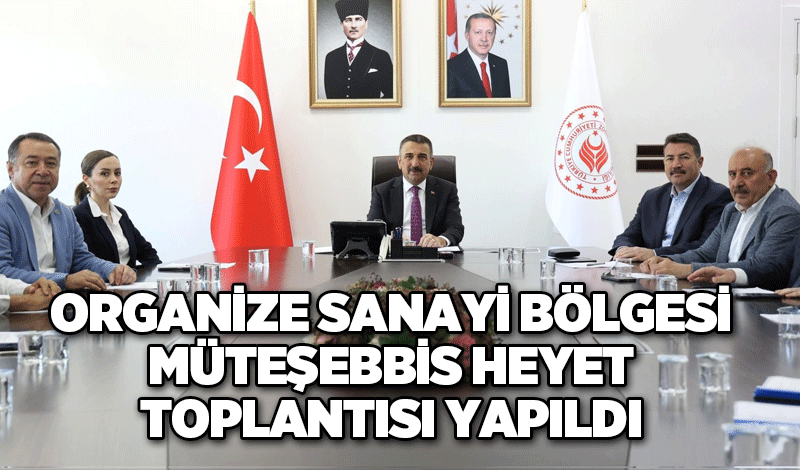 Organize Sanayi Bölgesi Müteşebbis Heyet Toplantısı yapıldı