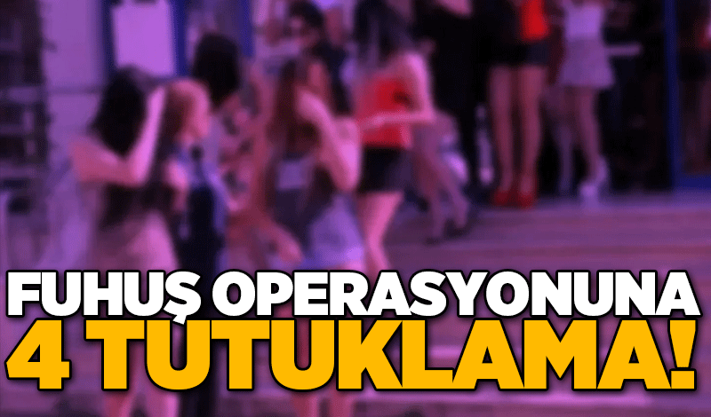 Fuhuş operasyonuna 4 tutuklama!