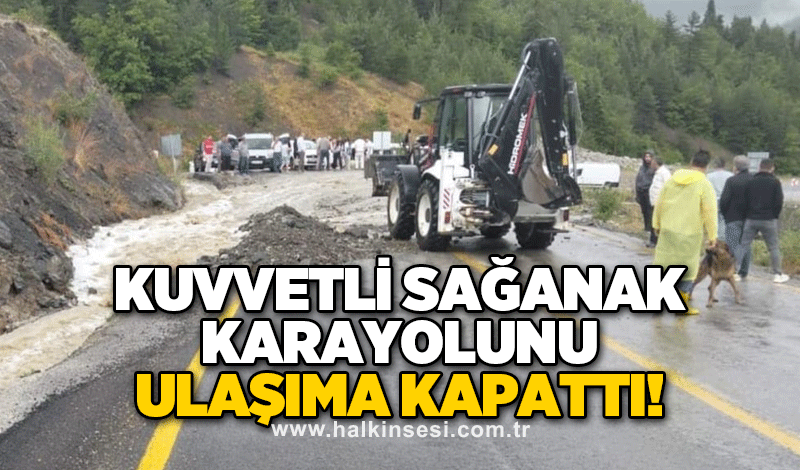Kuvvetli sağanak karayolunu ulaşıma kapattı!