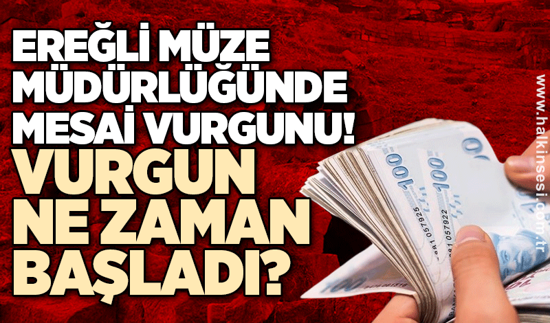 Ereğli Müze Müdürlüğünde mesai vurgunu: VURGUN NE ZAMAN BAŞLADI?