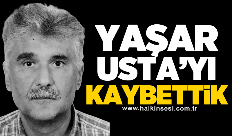 YAŞAR USTA’YI KAYBETTİK
