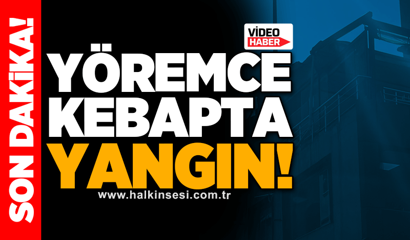Yöremce kebapta yangın!