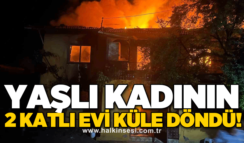 Yaşlı kadının 2 katlı evi küle döndü