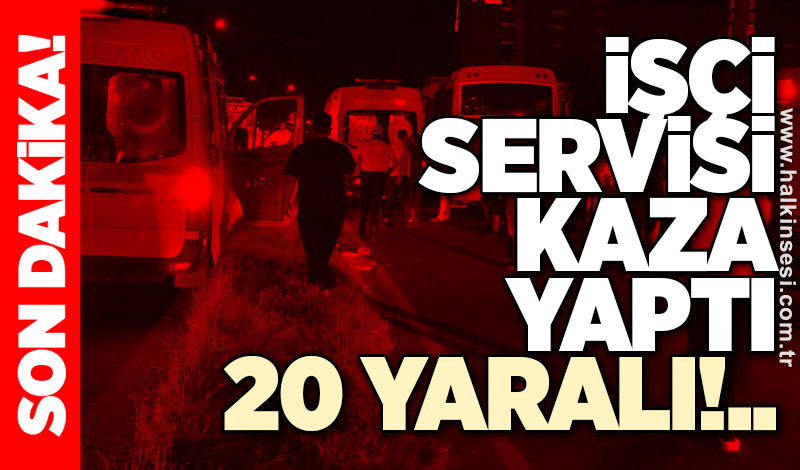 İşçi servisi TIR’a çarptı: 5’i ağır, 20 yaralı
