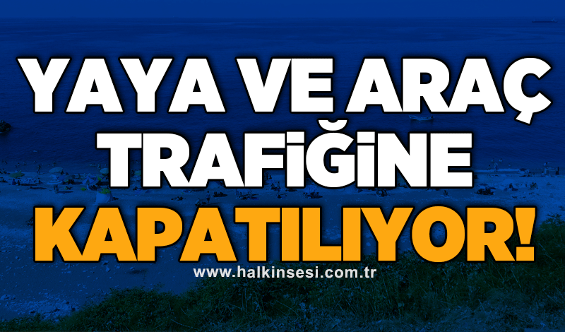 Yaya ve araç trafiğine kapatılıyor!
