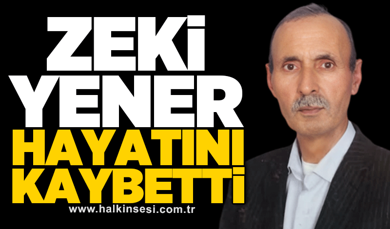 Zeki Yener hayatını kaybetti