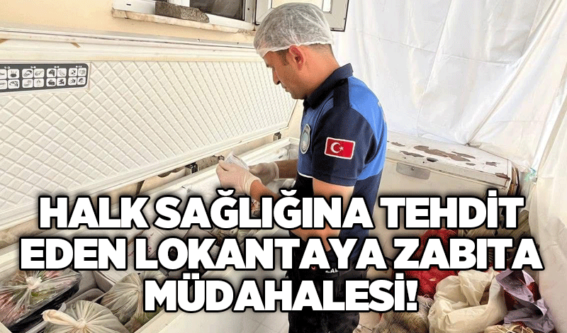 Halk sağlığına tehdit eden lokantaya zabıta müdahalesi!