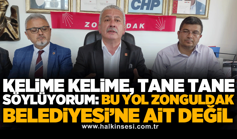 Kelime kelime, tane tane söylüyorum: Bu yol Zonguldak Belediyesi’ne ait değil