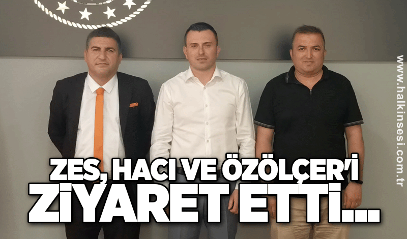 ZES, Hacı ve Özölçer'i ziyaret etti...