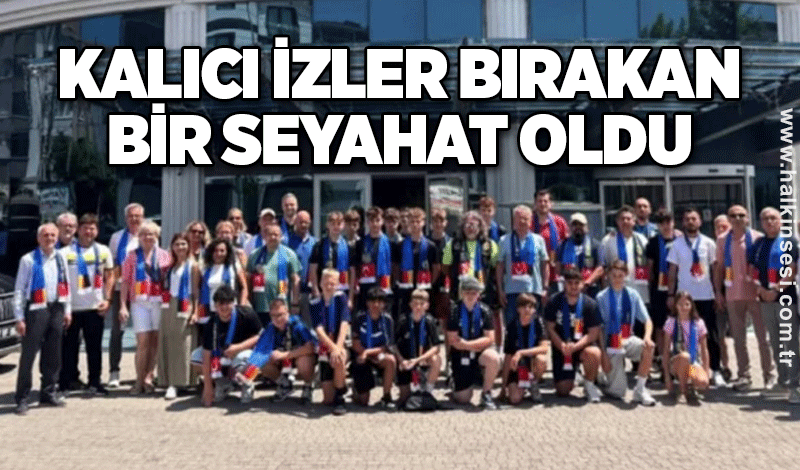 Kalıcı izler bırakan bir seyahat oldu