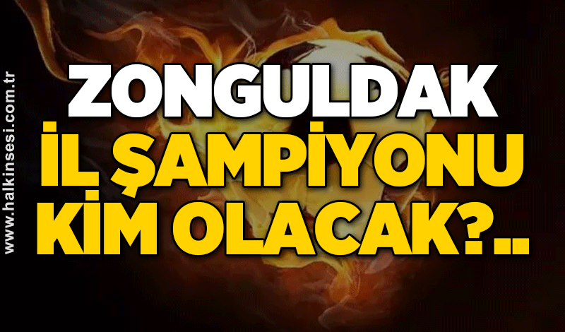 Zonguldak il şampiyonu kim olacak?..