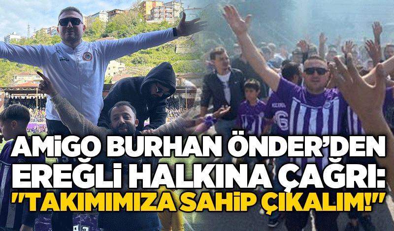 Amigo Burhan Önder’den Ereğli Halkına Çağrı: "Takımımıza Sahip Çıkalım!"