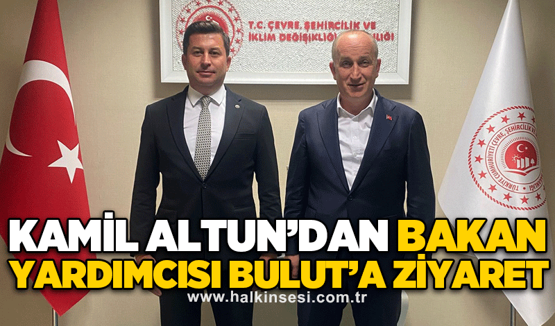 Kamil Altun’dan Bakan Yardımcısı Bulut’a ziyaret