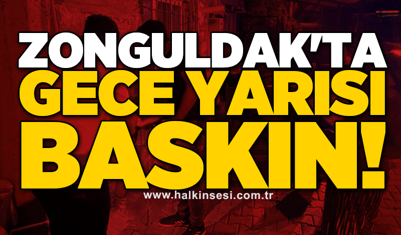 Zonguldak'ta gece yarısı baskın!
