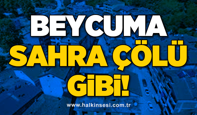 Beycuma Sahra çölü gibi!