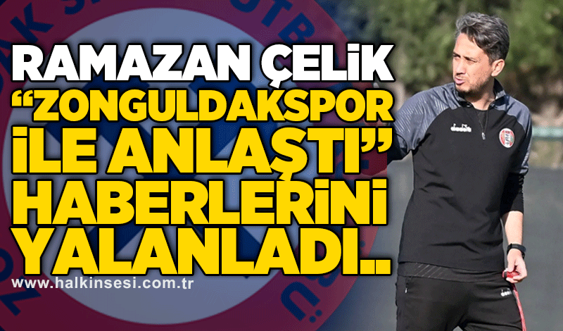 Ramazan Çelik “Zonguldakspor ile anlaştı” haberlerini yalanladı..