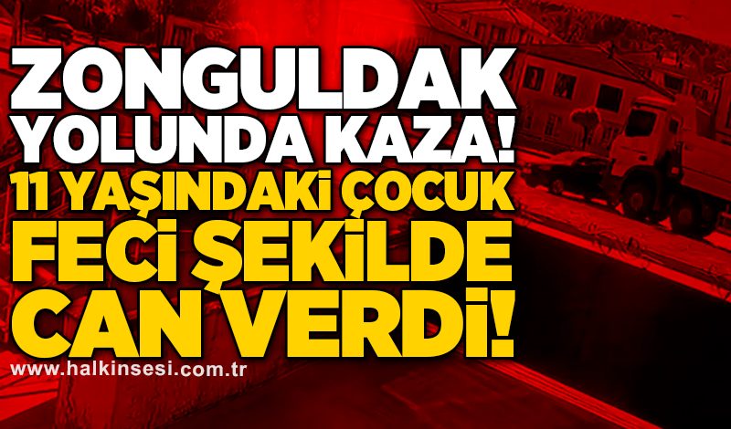 Zonguldak yolunda kaza! 11 yaşındaki çocuk feci şekilde can verdi!