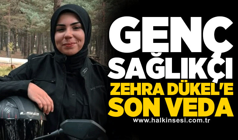 Genç sağlıkçı Zehra Dükel'e son veda
