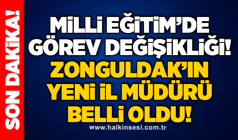Milli Eğitim’de görev değişikliği! Zonguldak’ın yeni İl Müdürü belli oldu!