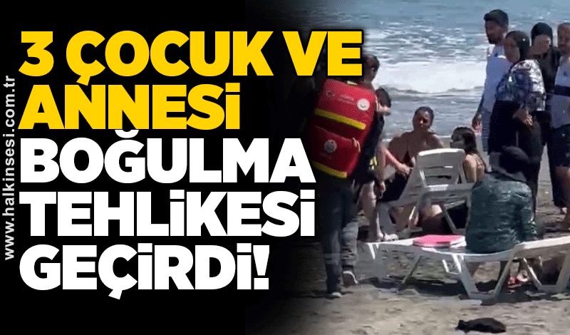 3 çocuk ve annesi boğulma tehlikesi geçirdi!