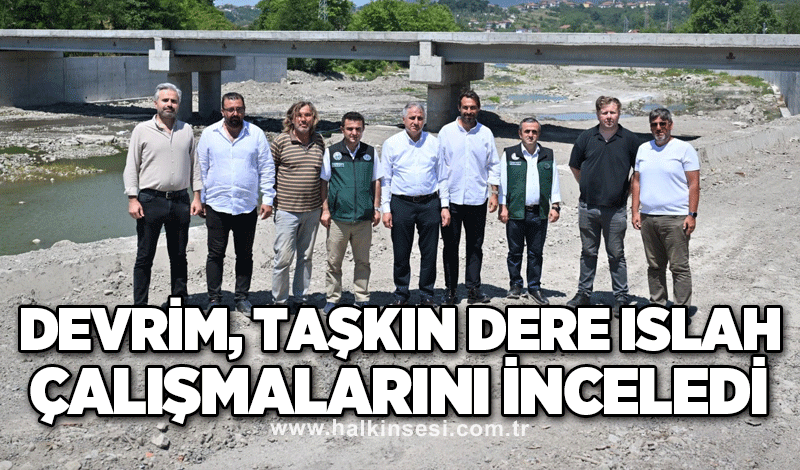 Devrim, Taşkın dere ıslah çalışmalarını inceledi