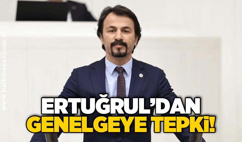 Ertuğrul’dan genelgeye tepki!