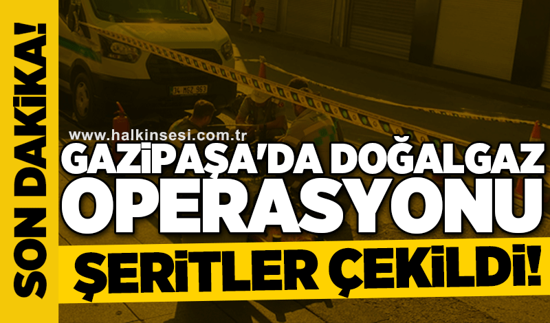 Gazipaşa'da doğalgaz operasyonu: Şeritler çekildi!