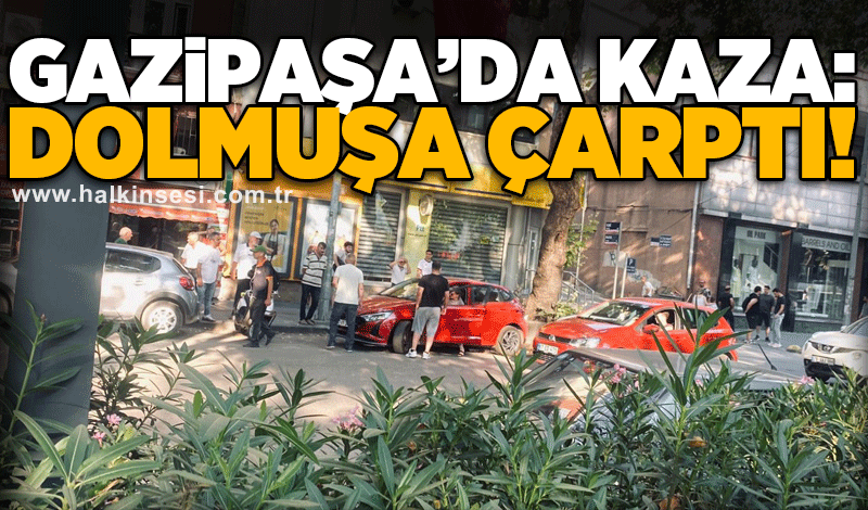 Gazipaşa’da kaza: Dolmuşa çarptı!