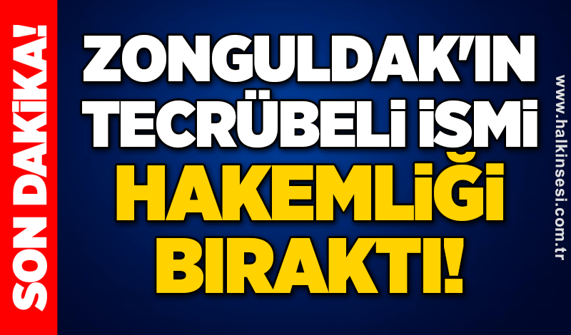 Zonguldak'ın tecrübeli ismi hakemliği bıraktı!.