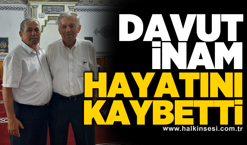 Davut İnam hayatını kaybetti