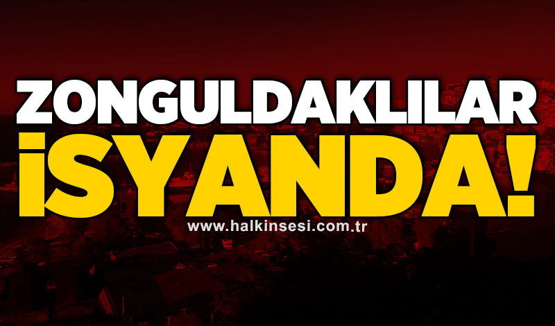 Zonguldaklılar isyanda!