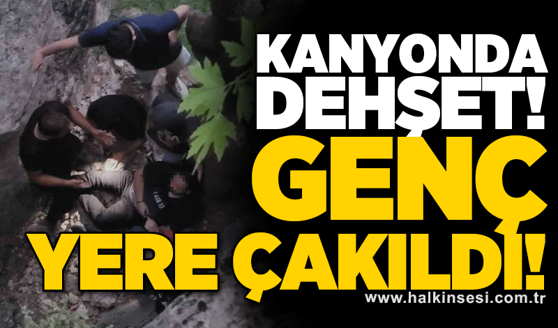 Kanyonda dehşet: Genç yere çakıldı!