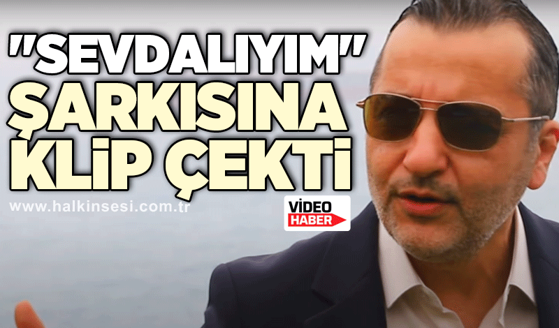 "Sevdalıyım" Şarkısına Klip Çekti