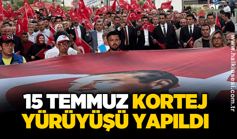 15 Temmuz kortej yürüyüşü yapıldı