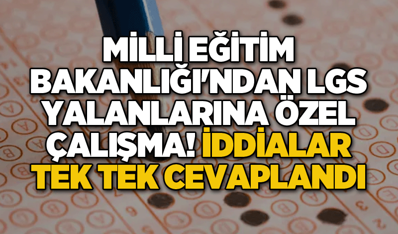 Milli Eğitim Bakanlığı'ndan LGS yalanlarına özel çalışma! İddialar tek tek cevaplandı
