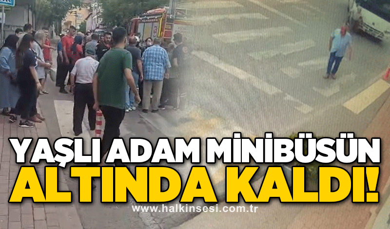 Yaşlı adam minibüsün altında kaldı!