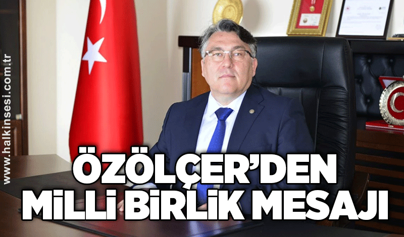 Özölçer’den Milli birlik mesajı