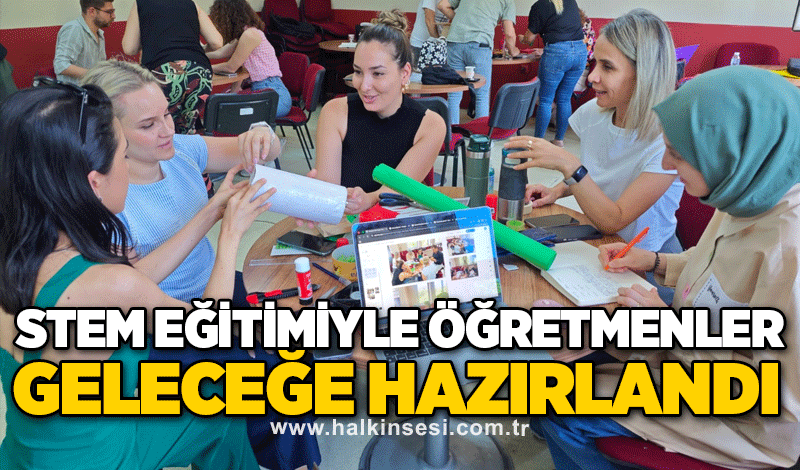 STEM Eğitimiyle Öğretmenler Geleceğe Hazırlandı