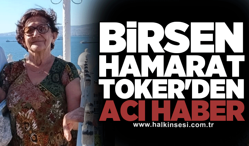 Birsen Hamarat Toker'den acı haber