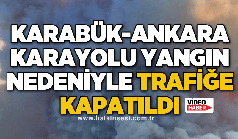 Karabük-Ankara Karayolu Yangın Nedeniyle Trafiğe Kapatıldı
