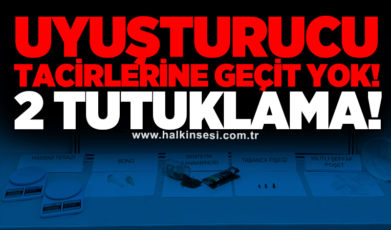 Uyuşturucu tacirlerin geçit yok! 2 tutuklama!