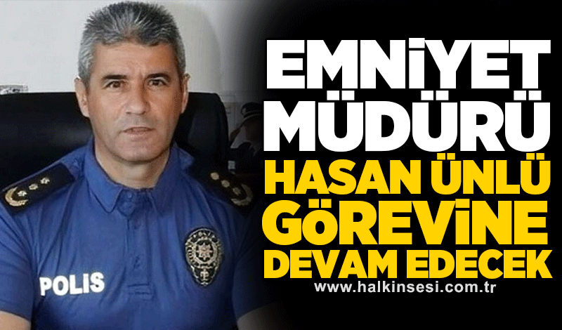 Emniyet Müdürü Hasan Ünlü görevine devam edecek