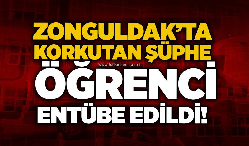 Zonguldak’ta korkutan şüphe: Öğrenci entübe edildi!
