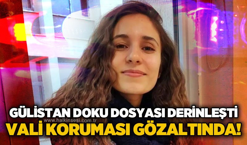 Güliston Doku soruşturması derinleşti: Vali koruması gözaltına alındı!
