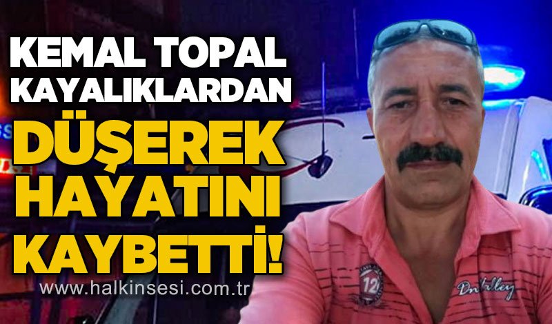 Kemal Topal kayalıklardan düşerek hayatını kaybetti